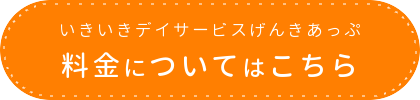 いきいきデイサービスげんきあっぷ 料金についてはこちら